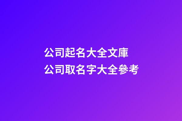 公司起名大全文庫 公司取名字大全參考